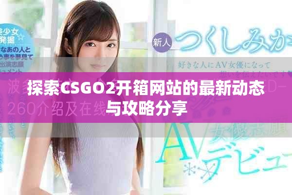 探索CSGO2开箱网站的最新动态与攻略分享