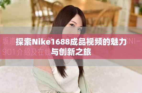 探索Nike1688成品视频的魅力与创新之旅