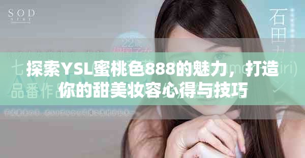探索YSL蜜桃色888的魅力，打造你的甜美妆容心得与技巧