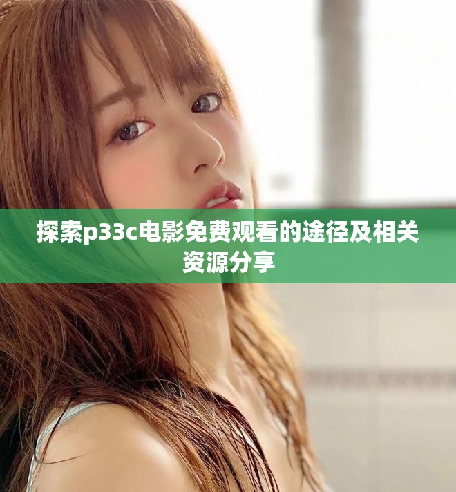 探索p33c电影免费观看的途径及相关资源分享
