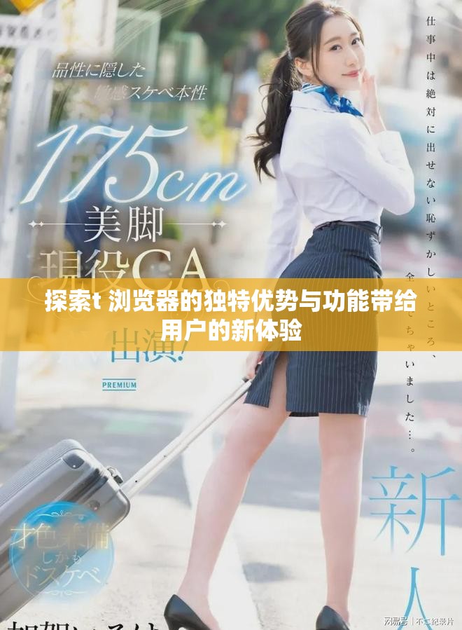 探索t+浏览器的独特优势与功能带给用户的新体验