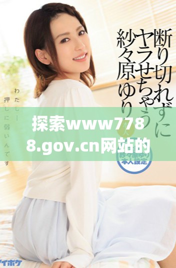 探索www7788.gov.cn网站的功能与用户体验分析