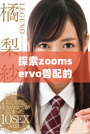 探索zoomservo兽配的秘密与应用价值分析