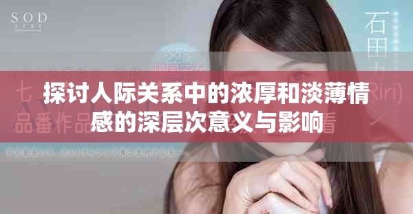 探讨人际关系中的浓厚和淡薄情感的深层次意义与影响