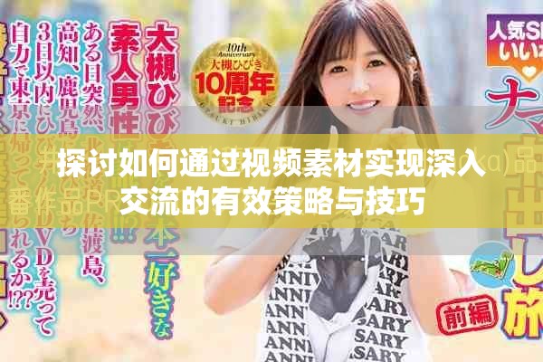 探讨如何通过视频素材实现深入交流的有效策略与技巧