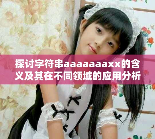 探讨字符串aaaaaaaxx的含义及其在不同领域的应用分析