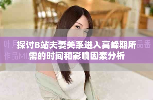探讨B站夫妻关系进入高峰期所需的时间和影响因素分析