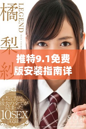 推特9.1免费版安装指南详解，轻松享受全新社交体验