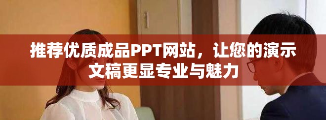 推荐优质成品PPT网站，让您的演示文稿更显专业与魅力