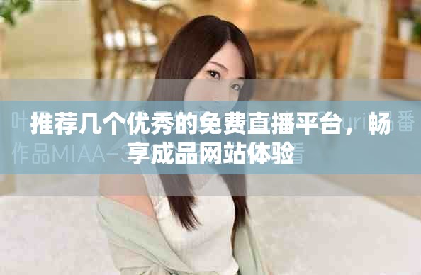 推荐几个优秀的免费直播平台，畅享成品网站体验