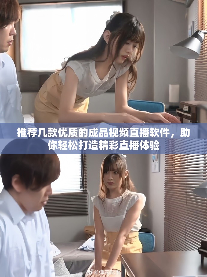 推荐几款优质的成品视频直播软件，助你轻松打造精彩直播体验