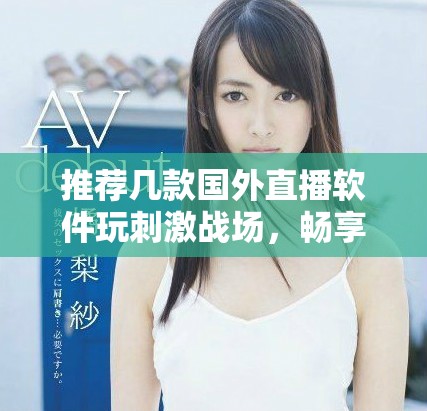 推荐几款国外直播软件玩刺激战场，畅享游戏乐趣