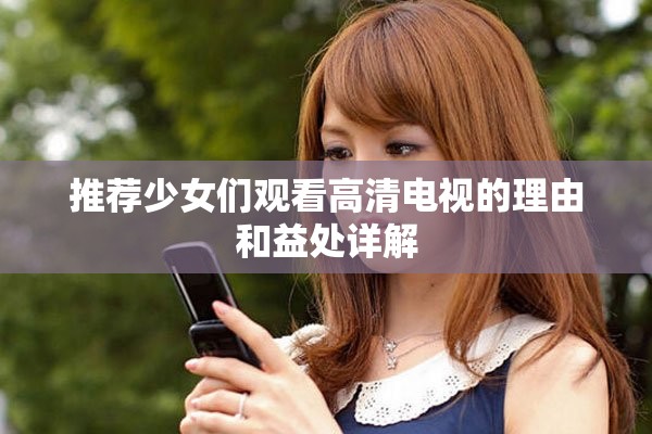推荐少女们观看高清电视的理由和益处详解