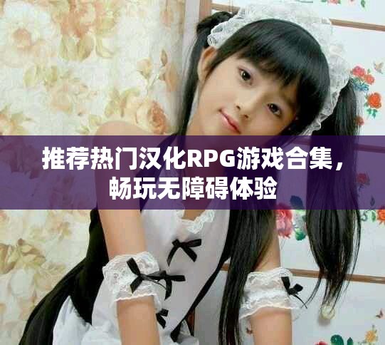 推荐热门汉化RPG游戏合集，畅玩无障碍体验