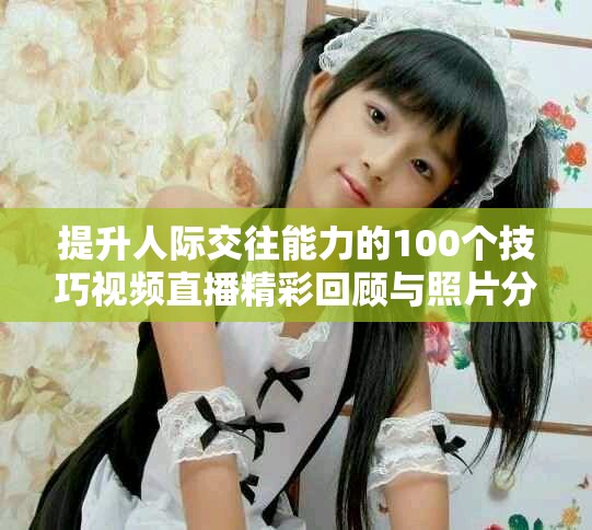 提升人际交往能力的100个技巧视频直播精彩回顾与照片分享