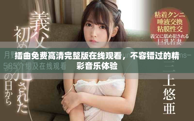插曲免费高清完整版在线观看，不容错过的精彩音乐体验