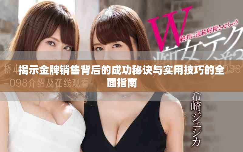 揭示金牌销售背后的成功秘诀与实用技巧的全面指南