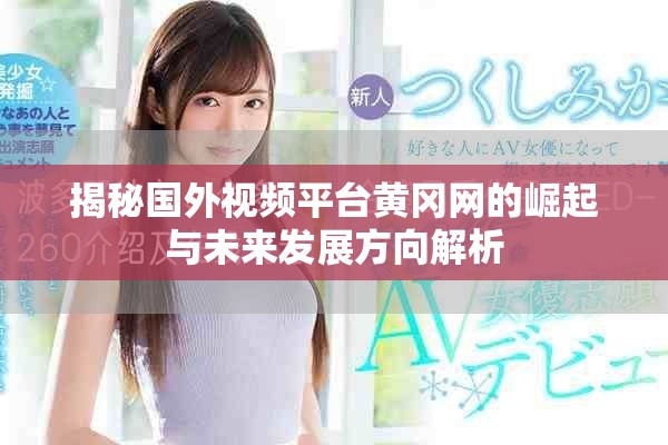 揭秘国外视频平台黄冈网的崛起与未来发展方向解析
