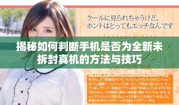 揭秘如何判断手机是否为全新未拆封真机的方法与技巧