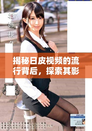 揭秘日皮视频的流行背后，探索其影响力与文化内涵