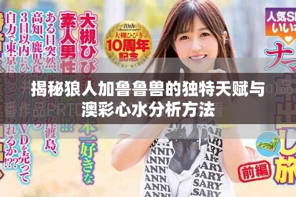 揭秘狼人加鲁鲁兽的独特天赋与澳彩心水分析方法