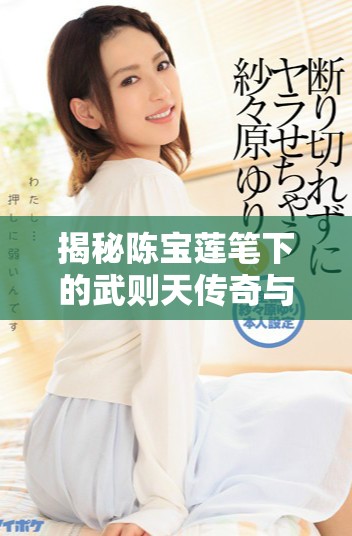 揭秘陈宝莲笔下的武则天传奇与她的权谋智慧