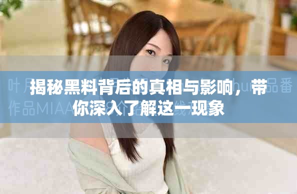 揭秘黑料背后的真相与影响，带你深入了解这一现象