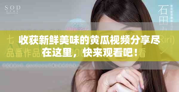 收获新鲜美味的黄瓜视频分享尽在这里，快来观看吧！