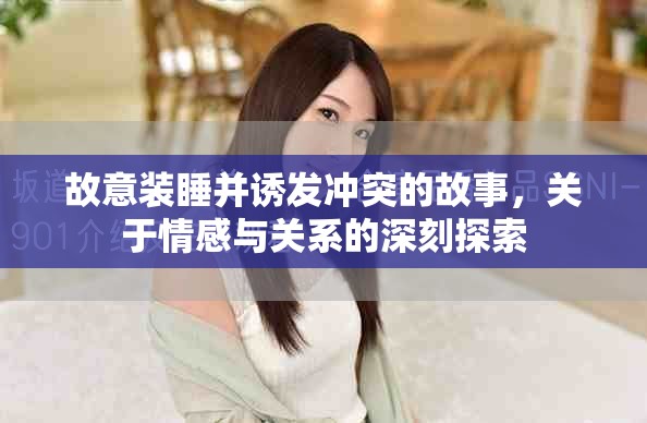 故意装睡并诱发冲突的故事，关于情感与关系的深刻探索