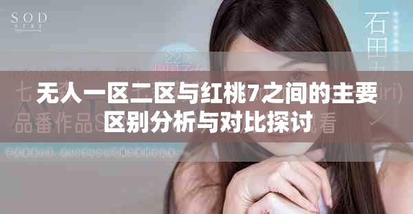 无人一区二区与红桃7之间的主要区别分析与对比探讨