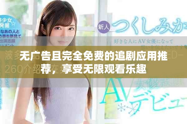 无广告且完全免费的追剧应用推荐，享受无限观看乐趣