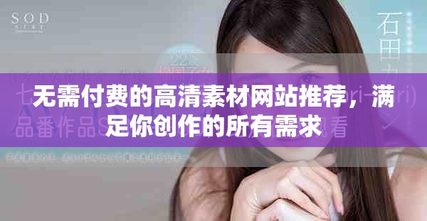 无需付费的高清素材网站推荐，满足你创作的所有需求