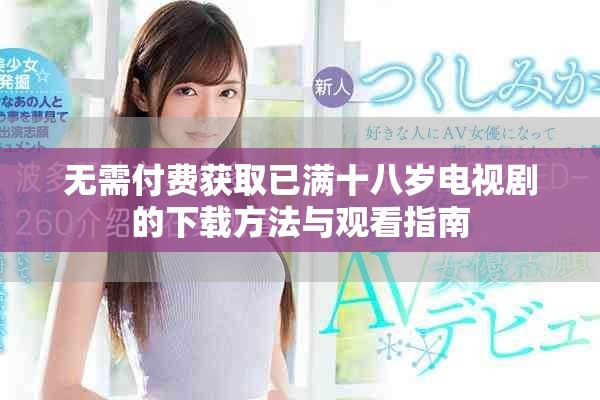 无需付费获取已满十八岁电视剧的下载方法与观看指南