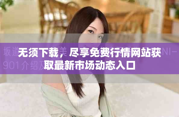 无须下载，尽享免费行情网站获取最新市场动态入口