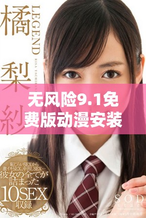无风险9.1免费版动漫安装指南：轻松获取精彩内容的方法