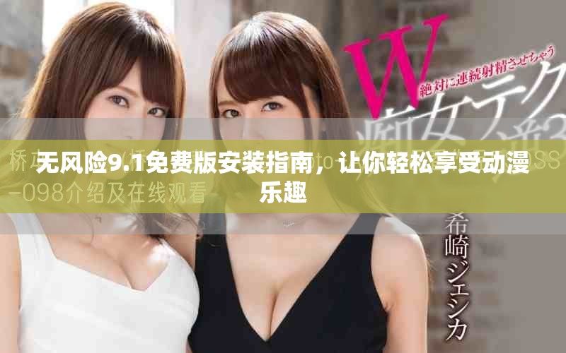 无风险9.1免费版安装指南，让你轻松享受动漫乐趣