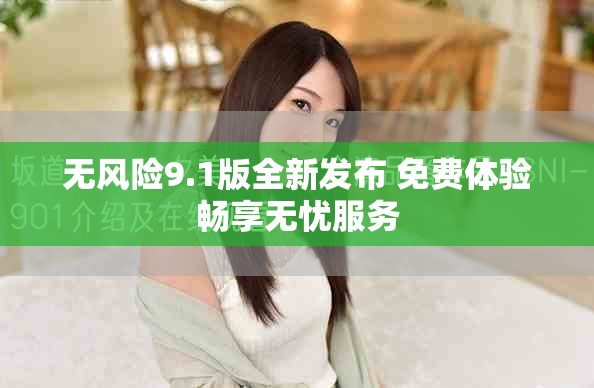 无风险9.1版全新发布 免费体验畅享无忧服务