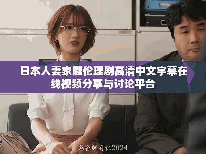 日本人妻家庭伦理剧高清中文字幕在线视频分享与讨论平台
