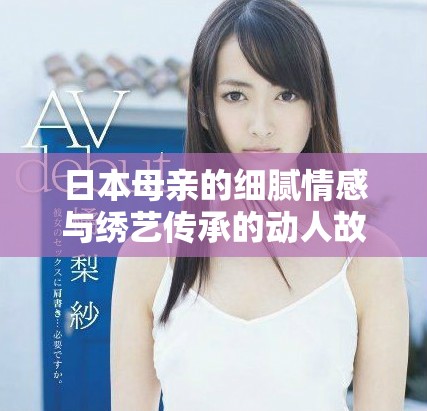 日本母亲的细腻情感与绣艺传承的动人故事