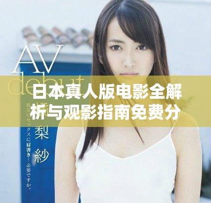 日本真人版电影全解析与观影指南免费分享
