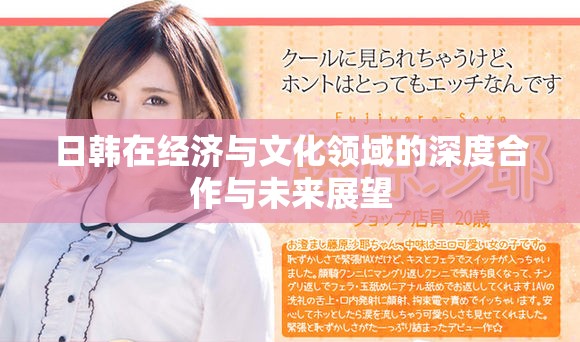 日韩在经济与文化领域的深度合作与未来展望