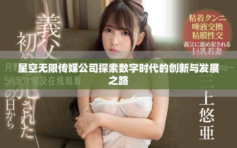 星空无限传媒公司探索数字时代的创新与发展之路
