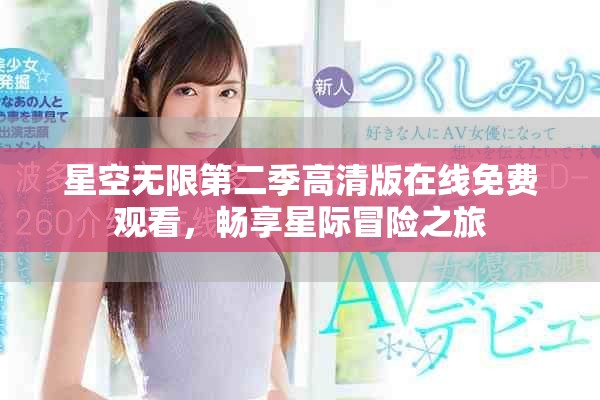 星空无限第二季高清版在线免费观看，畅享星际冒险之旅