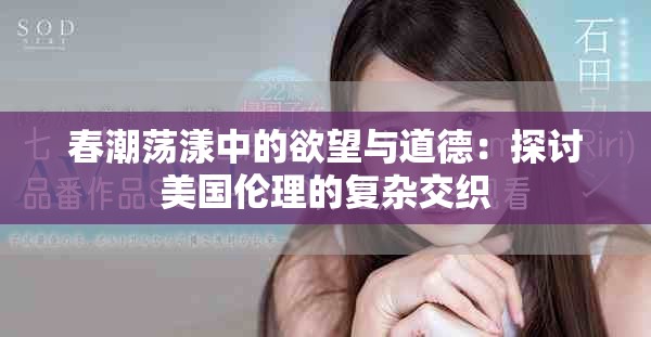 春潮荡漾中的欲望与道德：探讨美国伦理的复杂交织