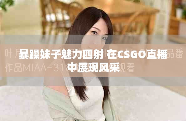 暴躁妹子魅力四射 在CSGO直播中展现风采