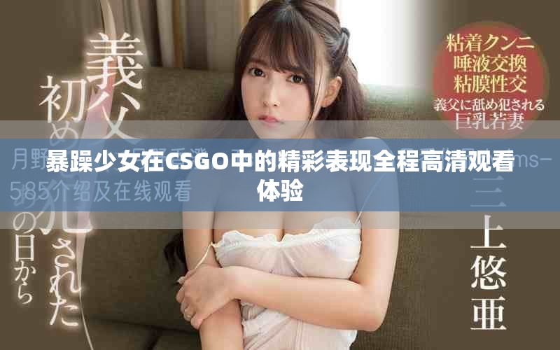 暴躁少女在CSGO中的精彩表现全程高清观看体验