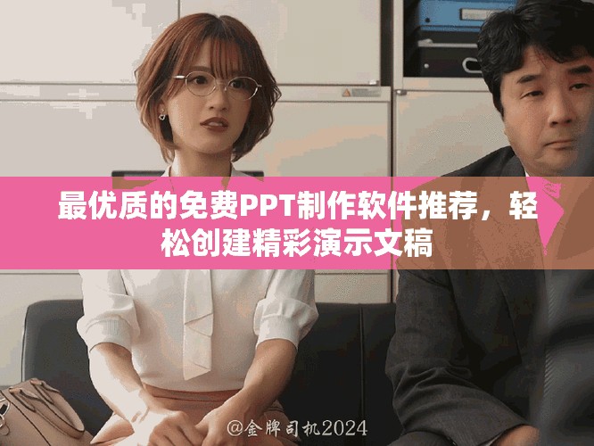 最优质的免费PPT制作软件推荐，轻松创建精彩演示文稿