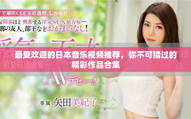 最受欢迎的日本音乐视频推荐，你不可错过的精彩作品合集