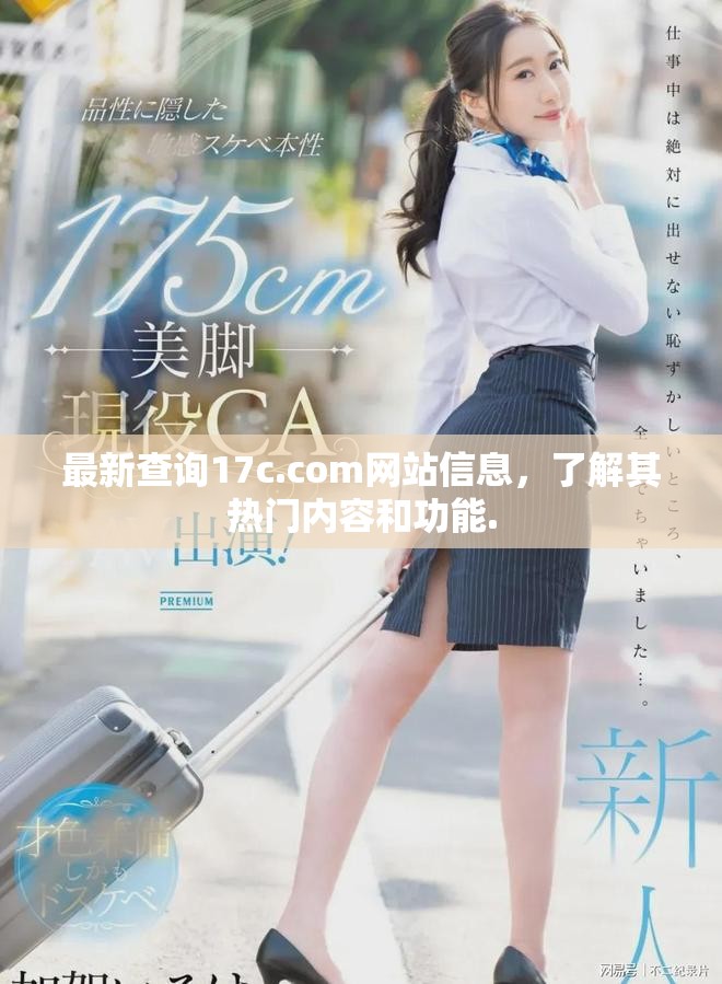 最新查询17c.com网站信息，了解其热门内容和功能.