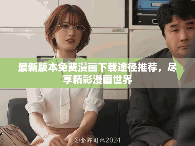 最新版本免费漫画下载途径推荐，尽享精彩漫画世界